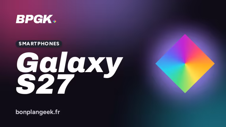 Galaxy S27 : faut-il déjà envisager de l'acheter en 2027 ?